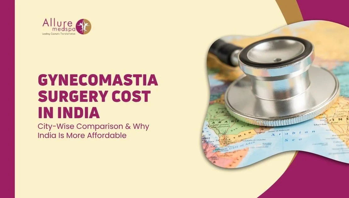 Gynecomastia Surgery Cost in India – City-Wise Comparison & Why India Is More Affordable