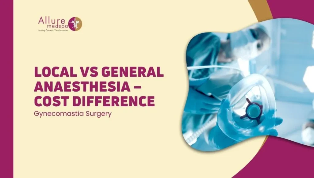 Gynecomastia Surgery Under Local vs General Anaesthesia – Cost Difference Explained in mumbai, india